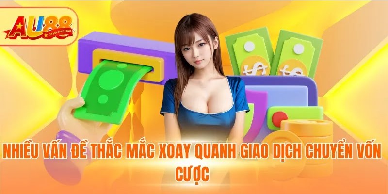 Nạp tiền Au88 - Quy Trình Đơn Giản, An Toàn Tuyệt Đối Nhiều vấn đề thắc mắc xoay quanh giao dịch chuyển vốn cược