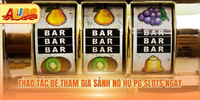 Sảnh Nổ hũ PG Slots AU88: Thiên Đường Quay Thưởng Top 1 Thao tác để tham gia sảnh Nổ hũ PG Slots ngay